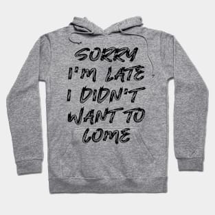 Sorry I'm late, I didn't want to come Hoodie